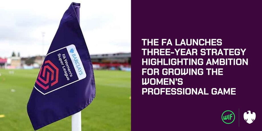 THE FA UNVEILS NEW STRATEGY HIGHLIGHTING GROWTH AMBITIONS FOR THE WOMEN'S PROFESSIONAL GAME